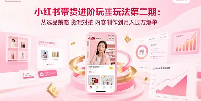 （15719期）小红书带货进阶玩法第二期：从选品策略 货源对接 内容制作到月入过万爆单瀚萌资源网-网赚网-网赚项目网-虚拟资源网-国学资源网-易学资源网-本站有全网最新网赚项目-易学课程资源-中医课程资源的在线下载网站！瀚萌资源网