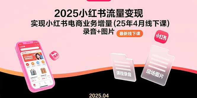 （15601期）2025小红书流量变现，实现小红书电商业务增量(25年4月线下课)录音+图片瀚萌资源网-网赚网-网赚项目网-虚拟资源网-国学资源网-易学资源网-本站有全网最新网赚项目-易学课程资源-中医课程资源的在线下载网站！瀚萌资源网