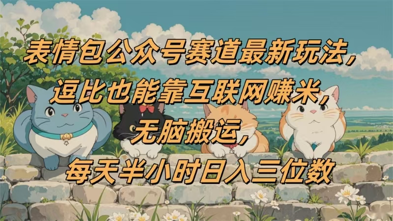 表情包公众号赛道,逗比也能靠互联网赚米,无脑搬运,小白也能日入三位数瀚萌资源网-网赚网-网赚项目网-虚拟资源网-国学资源网-易学资源网-本站有全网最新网赚项目-易学课程资源-中医课程资源的在线下载网站!瀚萌资源网