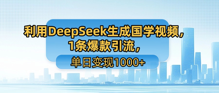利用DeepSeek生成国学视频，1条爆款引流，单日变现1000+瀚萌资源网-网赚网-网赚项目网-虚拟资源网-国学资源网-易学资源网-本站有全网最新网赚项目-易学课程资源-中医课程资源的在线下载网站！瀚萌资源网