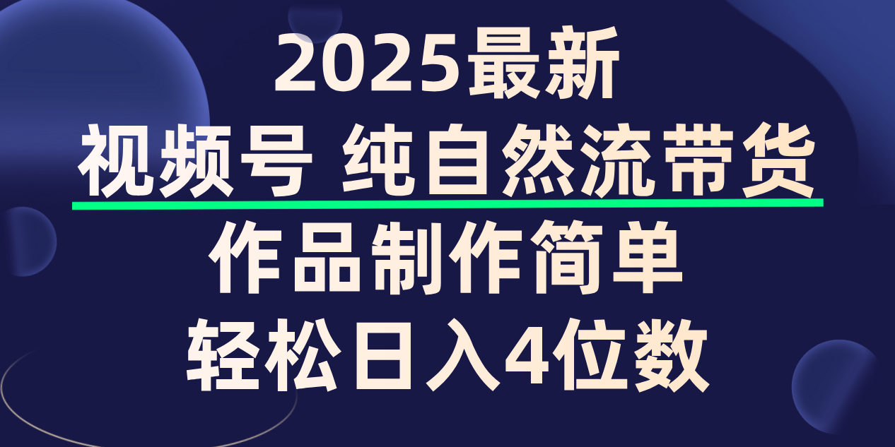 视频号纯自然流带货，作品制作简单，轻松日入4位数，保姆级教程瀚萌资源网-网赚网-网赚项目网-虚拟资源网-国学资源网-易学资源网-本站有全网最新网赚项目-易学课程资源-中医课程资源的在线下载网站！瀚萌资源网