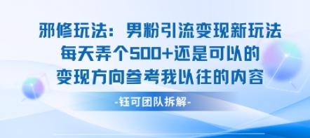 邪修玩法：男粉引流变现新玩法每天弄个5张还是可以的变现方向参考我以往的内容瀚萌资源网-网赚网-网赚项目网-虚拟资源网-国学资源网-易学资源网-本站有全网最新网赚项目-易学课程资源-中医课程资源的在线下载网站！瀚萌资源网