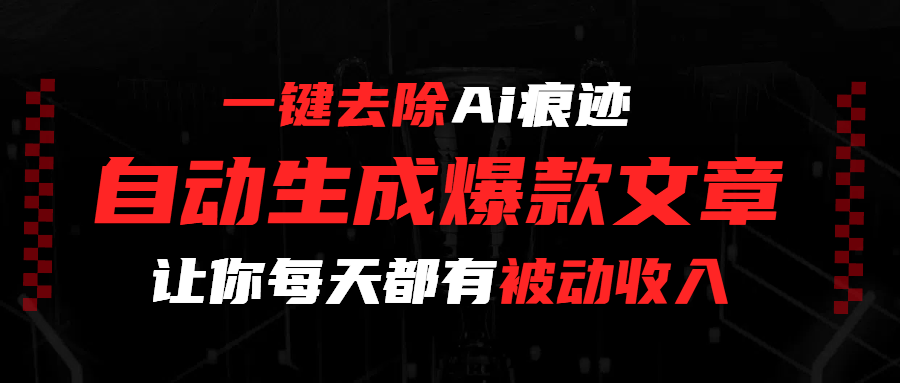 一键去除Ai痕迹，全自动生成爆款文章，让你每天都有睡后收入瀚萌资源网-网赚网-网赚项目网-虚拟资源网-国学资源网-易学资源网-本站有全网最新网赚项目-易学课程资源-中医课程资源的在线下载网站！瀚萌资源网