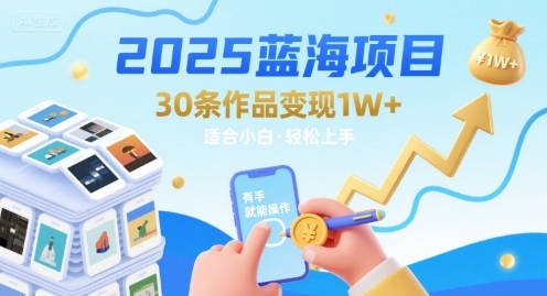 2025蓝海项目30条作品 变现1w+ 有手就能操作适合小白做瀚萌资源网-网赚网-网赚项目网-虚拟资源网-国学资源网-易学资源网-本站有全网最新网赚项目-易学课程资源-中医课程资源的在线下载网站！瀚萌资源网