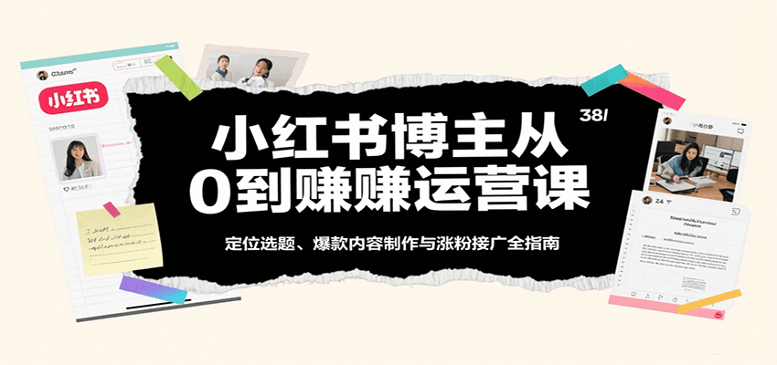 小红书博主从0到赚运营课：定位选题、爆款内容制作与涨粉接广全指南瀚萌资源网-网赚网-网赚项目网-虚拟资源网-国学资源网-易学资源网-本站有全网最新网赚项目-易学课程资源-中医课程资源的在线下载网站！瀚萌资源网