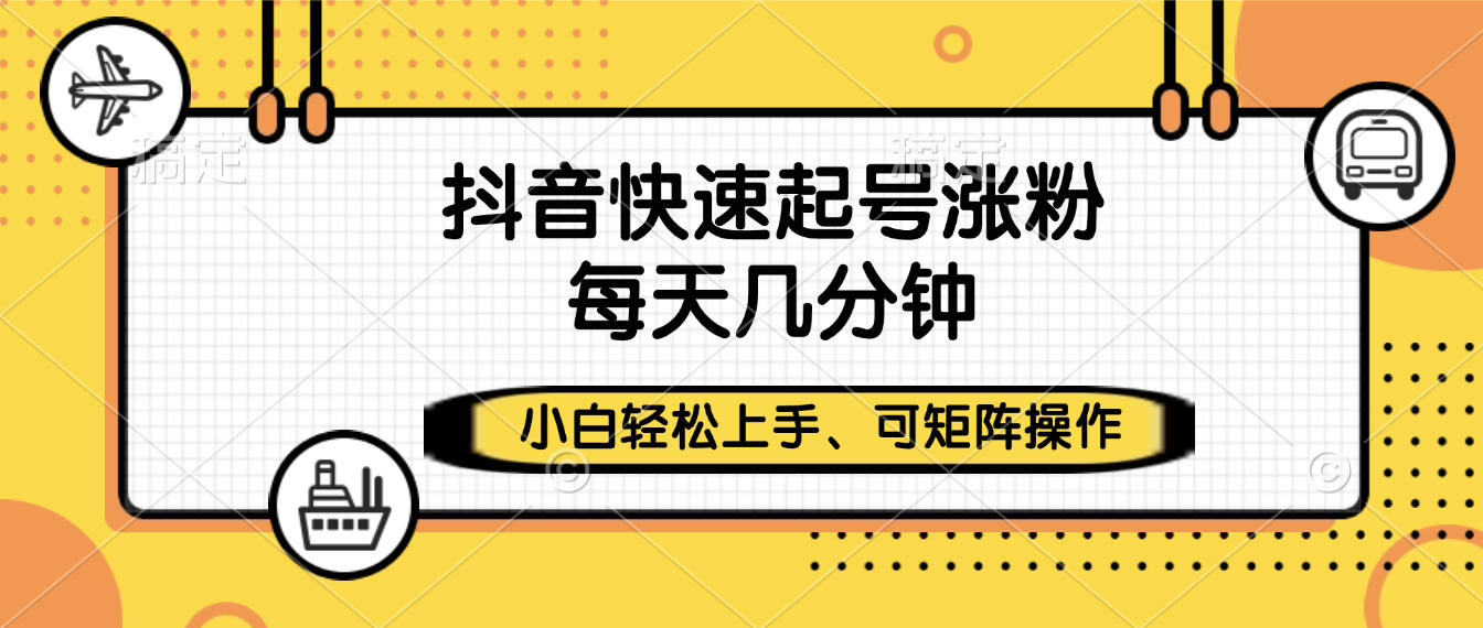 抖音快速起号涨粉，小白轻松上手、每天几分钟，可矩阵操作瀚萌资源网-网赚网-网赚项目网-虚拟资源网-国学资源网-易学资源网-本站有全网最新网赚项目-易学课程资源-中医课程资源的在线下载网站！瀚萌资源网