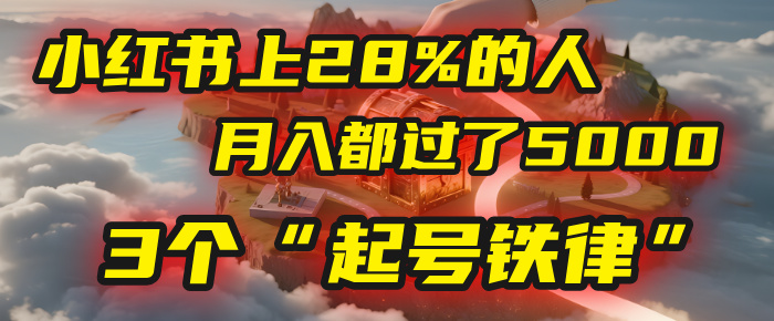 小红书上28%的人，月入都过了5000，我扒出了他们共同遵守的3个“起号铁律”瀚萌资源网-网赚网-网赚项目网-虚拟资源网-国学资源网-易学资源网-本站有全网最新网赚项目-易学课程资源-中医课程资源的在线下载网站！瀚萌资源网