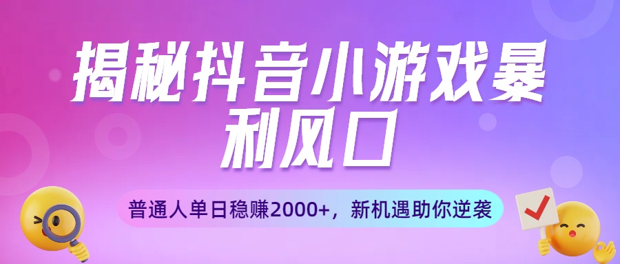 揭秘抖音小游戏暴利风口：普通人单日稳赚2000+，新机遇助你逆袭瀚萌资源网-网赚网-网赚项目网-虚拟资源网-国学资源网-易学资源网-本站有全网最新网赚项目-易学课程资源-中医课程资源的在线下载网站！瀚萌资源网