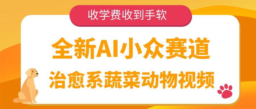 全新AI小众赛道，治愈系蔬菜动物视频，收学费收到手软瀚萌资源网-网赚网-网赚项目网-虚拟资源网-国学资源网-易学资源网-本站有全网最新网赚项目-易学课程资源-中医课程资源的在线下载网站！瀚萌资源网