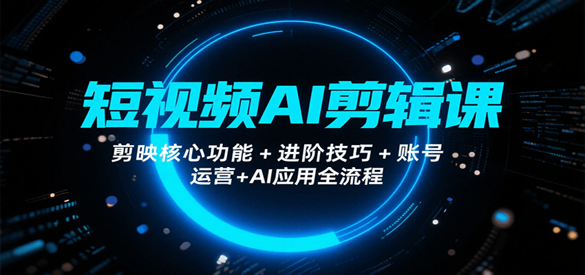 短视频AI剪辑课，剪映核心功能+进阶技巧+账号运营+AI应用全流程瀚萌资源网-网赚网-网赚项目网-虚拟资源网-国学资源网-易学资源网-本站有全网最新网赚项目-易学课程资源-中医课程资源的在线下载网站！瀚萌资源网