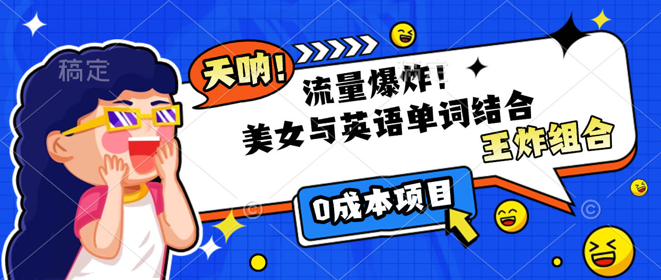 美女与英语单词结合，流量爆炸，王炸组合，0成本项目！瀚萌资源网-网赚网-网赚项目网-虚拟资源网-国学资源网-易学资源网-本站有全网最新网赚项目-易学课程资源-中医课程资源的在线下载网站！瀚萌资源网