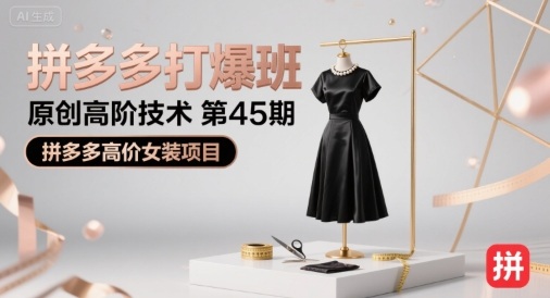 拼多多打爆班原创高阶技术第45期，拼多多高价女装项目瀚萌资源网-网赚网-网赚项目网-虚拟资源网-国学资源网-易学资源网-本站有全网最新网赚项目-易学课程资源-中医课程资源的在线下载网站！瀚萌资源网