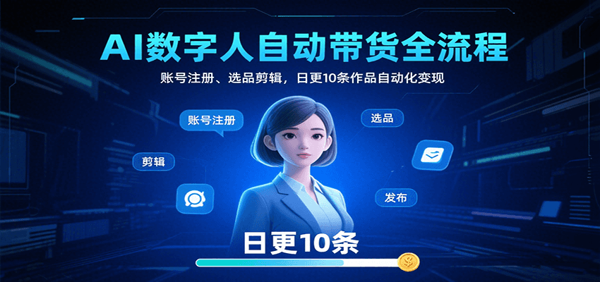 AI数字人自动带货全流程：账号注册、选品剪辑，日更10条作品自动化变现瀚萌资源网-网赚网-网赚项目网-虚拟资源网-国学资源网-易学资源网-本站有全网最新网赚项目-易学课程资源-中医课程资源的在线下载网站！瀚萌资源网