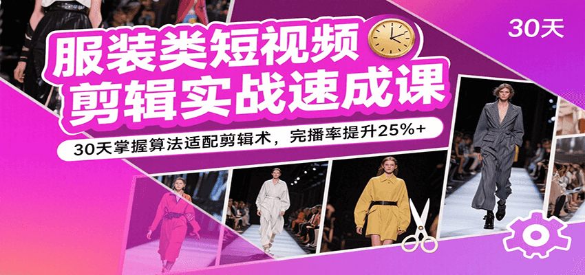 服装类短视频剪辑实战速成课，30天掌握算法适配剪辑术，完播率提升25%+瀚萌资源网-网赚网-网赚项目网-虚拟资源网-国学资源网-易学资源网-本站有全网最新网赚项目-易学课程资源-中医课程资源的在线下载网站！瀚萌资源网