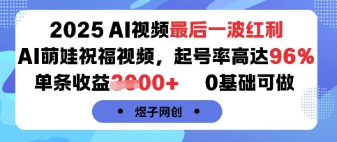 2025AI视频最后一波红利,AI萌娃祝福视频,起号率高达96%,单条收益1k+,0基础可做瀚萌资源网-网赚网-网赚项目网-虚拟资源网-国学资源网-易学资源网-本站有全网最新网赚项目-易学课程资源-中医课程资源的在线下载网站!瀚萌资源网
