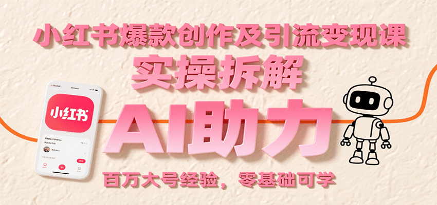 小红书爆款创作及引流变现课：实操拆解，AI助力，百万大号经验，零基础可学瀚萌资源网-网赚网-网赚项目网-虚拟资源网-国学资源网-易学资源网-本站有全网最新网赚项目-易学课程资源-中医课程资源的在线下载网站！瀚萌资源网