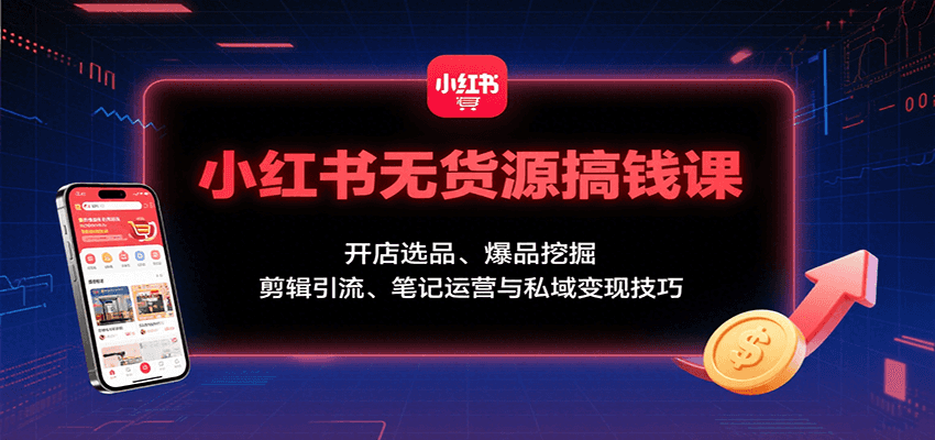 小红书无货源搞钱课：开店选品、爆品挖掘，剪辑引流、笔记运营与私域变现技巧瀚萌资源网-网赚网-网赚项目网-虚拟资源网-国学资源网-易学资源网-本站有全网最新网赚项目-易学课程资源-中医课程资源的在线下载网站！瀚萌资源网