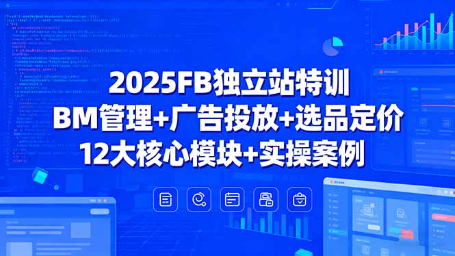 （15962期）2025FB独立站特训，BM管理+广告投放+选品定价，12大核心模块+实操案例瀚萌资源网-网赚网-网赚项目网-虚拟资源网-国学资源网-易学资源网-本站有全网最新网赚项目-易学课程资源-中医课程资源的在线下载网站！瀚萌资源网