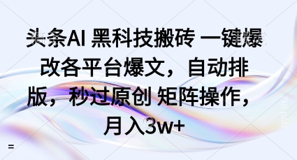 头条AI黑科技搬砖项目一键爆改各平台爆文，自动排版，秒过原创矩阵操作，月入3w+【揭秘】瀚萌资源网-网赚网-网赚项目网-虚拟资源网-国学资源网-易学资源网-本站有全网最新网赚项目-易学课程资源-中医课程资源的在线下载网站！瀚萌资源网