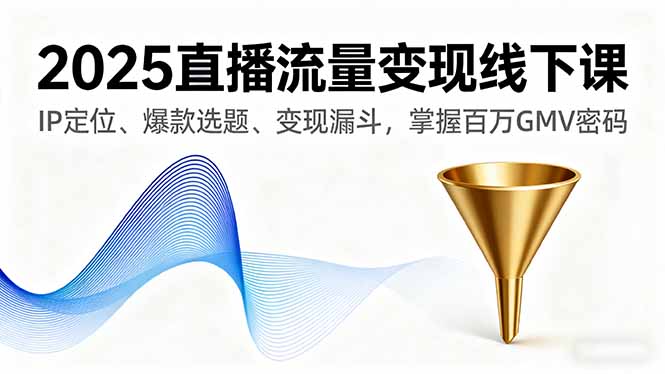 （16062期）2025直播流量变现线下课，IP定位、爆款选题、变现漏斗，掌握百万GMV密码瀚萌资源网-网赚网-网赚项目网-虚拟资源网-国学资源网-易学资源网-本站有全网最新网赚项目-易学课程资源-中医课程资源的在线下载网站！瀚萌资源网