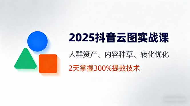 （16063期）2025抖音云图实战课，人群资产、内容种草、转化优化，2天掌握300%提效技术瀚萌资源网-网赚网-网赚项目网-虚拟资源网-国学资源网-易学资源网-本站有全网最新网赚项目-易学课程资源-中医课程资源的在线下载网站！瀚萌资源网