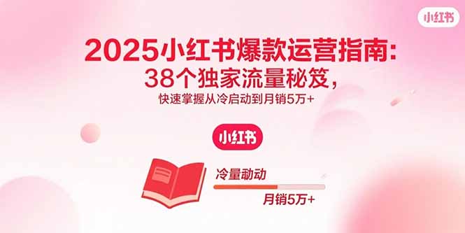 （15946期）2025小红书爆款运营指南：38个独家流量秘笈，快速掌握从冷启动到月销5万+瀚萌资源网-网赚网-网赚项目网-虚拟资源网-国学资源网-易学资源网-本站有全网最新网赚项目-易学课程资源-中医课程资源的在线下载网站！瀚萌资源网