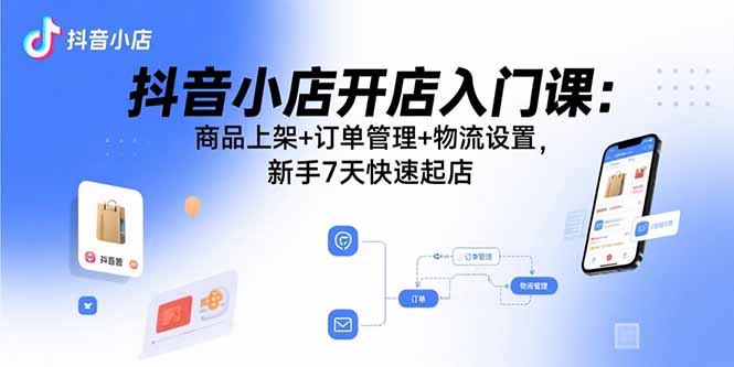 （15947期）抖音小店开店入门课：商品上架+订单管理+物流设置，新手7天快速起店瀚萌资源网-网赚网-网赚项目网-虚拟资源网-国学资源网-易学资源网-本站有全网最新网赚项目-易学课程资源-中医课程资源的在线下载网站！瀚萌资源网