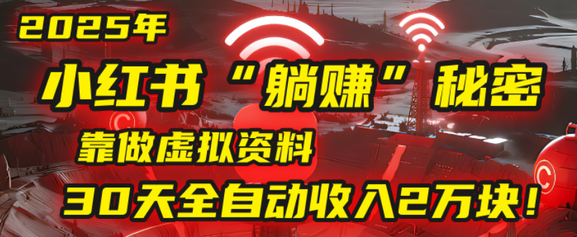 2025小红书虚拟项目,靠做虚拟资料30天全自动收入2万块瀚萌资源网-网赚网-网赚项目网-虚拟资源网-国学资源网-易学资源网-本站有全网最新网赚项目-易学课程资源-中医课程资源的在线下载网站!瀚萌资源网