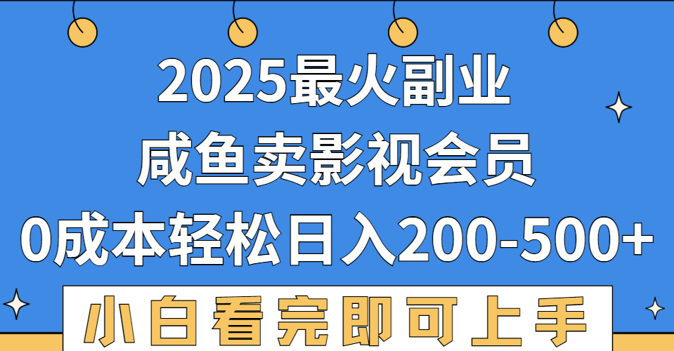 2025最火副业，闲鱼卖vip影视会员，零成本日入200-500瀚萌资源网-网赚网-网赚项目网-虚拟资源网-国学资源网-易学资源网-本站有全网最新网赚项目-易学课程资源-中医课程资源的在线下载网站！瀚萌资源网