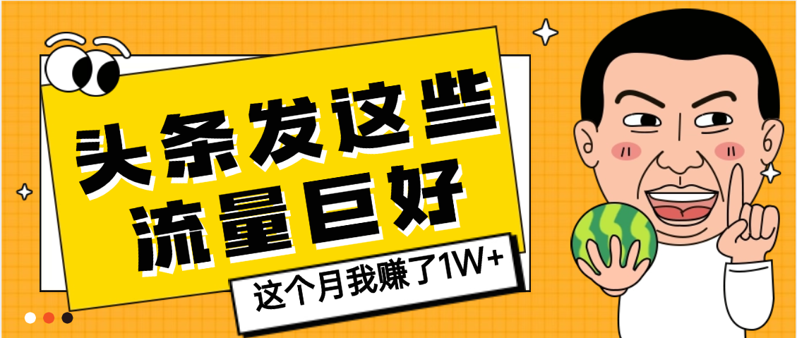 【天呐】头条上发这些内容，流量居然这么好，这个月我已经赚了1W+瀚萌资源网-网赚网-网赚项目网-虚拟资源网-国学资源网-易学资源网-本站有全网最新网赚项目-易学课程资源-中医课程资源的在线下载网站！瀚萌资源网