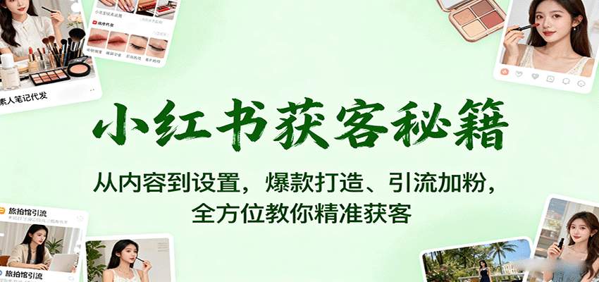 小红书获客秘籍：从内容到设置，爆款打造、引流加粉，全方位教你精准获客瀚萌资源网-网赚网-网赚项目网-虚拟资源网-国学资源网-易学资源网-本站有全网最新网赚项目-易学课程资源-中医课程资源的在线下载网站！瀚萌资源网