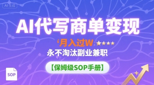 AI代写商单变现，月入过W，永不淘汰副业兼职【保姆级SOP手册】瀚萌资源网-网赚网-网赚项目网-虚拟资源网-国学资源网-易学资源网-本站有全网最新网赚项目-易学课程资源-中医课程资源的在线下载网站！瀚萌资源网