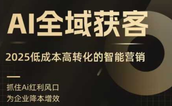 AI全域获客实训营，2025低成本高转化的智能营销，精准找客，高效营销瀚萌资源网-网赚网-网赚项目网-虚拟资源网-国学资源网-易学资源网-本站有全网最新网赚项目-易学课程资源-中医课程资源的在线下载网站！瀚萌资源网