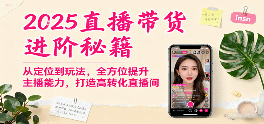 2025直播带货进阶秘籍，从定位到玩法，全方位提升主播能力，打造高转化直播间瀚萌资源网-网赚网-网赚项目网-虚拟资源网-国学资源网-易学资源网-本站有全网最新网赚项目-易学课程资源-中医课程资源的在线下载网站！瀚萌资源网