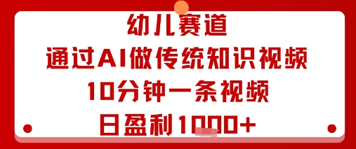 幼儿赛道：通过AI做传统知识视频，10分钟一条视频，日盈利多张瀚萌资源网-网赚网-网赚项目网-虚拟资源网-国学资源网-易学资源网-本站有全网最新网赚项目-易学课程资源-中医课程资源的在线下载网站！瀚萌资源网