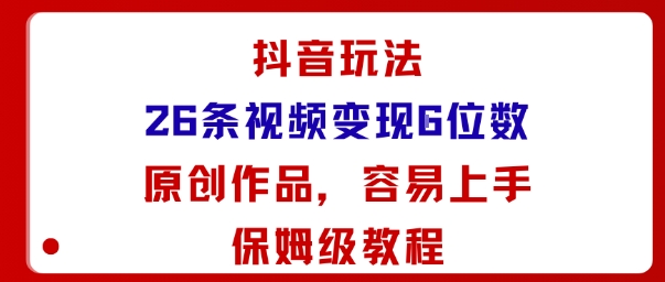 抖音玩法26条视频变现5位数，原创作品，小白可容易上手保姆级教程瀚萌资源网-网赚网-网赚项目网-虚拟资源网-国学资源网-易学资源网-本站有全网最新网赚项目-易学课程资源-中医课程资源的在线下载网站！瀚萌资源网