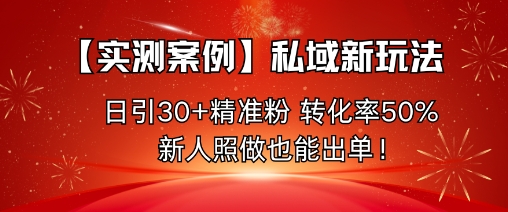 【实测案例】私域新玩法，日引30+精准粉，转化率50%，新人照做也能出单！瀚萌资源网-网赚网-网赚项目网-虚拟资源网-国学资源网-易学资源网-本站有全网最新网赚项目-易学课程资源-中医课程资源的在线下载网站！瀚萌资源网