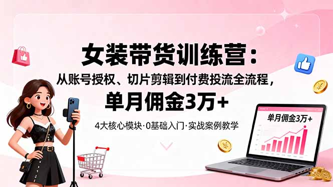 (16270期)女装带货特训营:从账号授权、切片剪辑到付费投流全流程,单月佣金3万+瀚萌资源网-网赚网-网赚项目网-虚拟资源网-国学资源网-易学资源网-本站有全网最新网赚项目-易学课程资源-中医课程资源的在线下载网站!瀚萌资源网