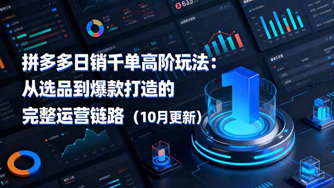 （16404期）拼多多日销千单高阶玩法：从选品到爆款打造的完整运营链路（10月更新）瀚萌资源网-网赚网-网赚项目网-虚拟资源网-国学资源网-易学资源网-本站有全网最新网赚项目-易学课程资源-中医课程资源的在线下载网站！瀚萌资源网