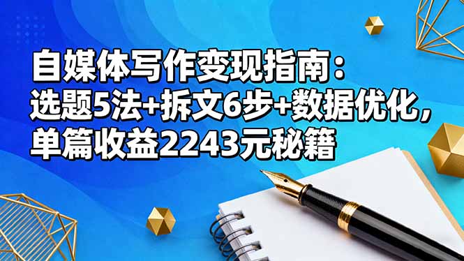 （16378期）自媒体写作变现指南：选题5法+拆文6步+数据优化，单篇收益2243元秘籍瀚萌资源网-网赚网-网赚项目网-虚拟资源网-国学资源网-易学资源网-本站有全网最新网赚项目-易学课程资源-中医课程资源的在线下载网站！瀚萌资源网