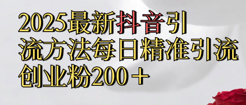 2025最新抖音引流,方法每日精准引流创业粉300＋瀚萌资源网-网赚网-网赚项目网-虚拟资源网-国学资源网-易学资源网-本站有全网最新网赚项目-易学课程资源-中医课程资源的在线下载网站！瀚萌资源网