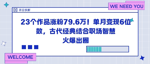23个作品涨粉79.6W！单月变现6位数，古代经典结合职场智慧火爆出圈瀚萌资源网-网赚网-网赚项目网-虚拟资源网-国学资源网-易学资源网-本站有全网最新网赚项目-易学课程资源-中医课程资源的在线下载网站！瀚萌资源网