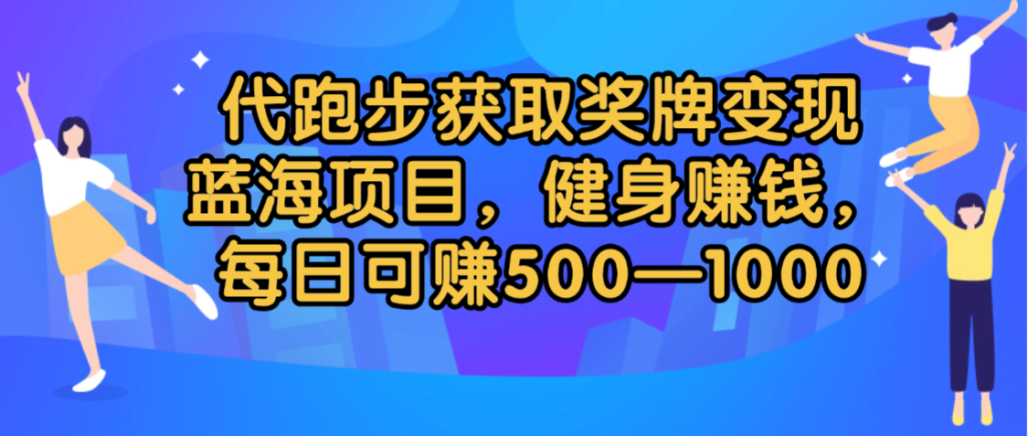 代跑步获取奖牌变现，蓝海项目，健身赚钱，每日可赚500-2000瀚萌资源网-网赚网-网赚项目网-虚拟资源网-国学资源网-易学资源网-本站有全网最新网赚项目-易学课程资源-中医课程资源的在线下载网站！瀚萌资源网