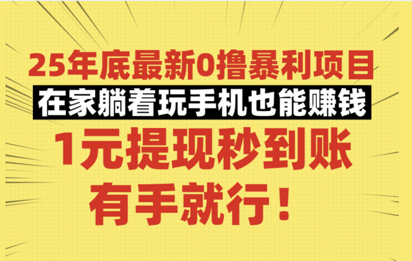 25年底最新0撸暴利项目，在家躺着玩手机也能赚钱，1元提现秒到账，有手就行！瀚萌资源网-网赚网-网赚项目网-虚拟资源网-国学资源网-易学资源网-本站有全网最新网赚项目-易学课程资源-中医课程资源的在线下载网站！瀚萌资源网