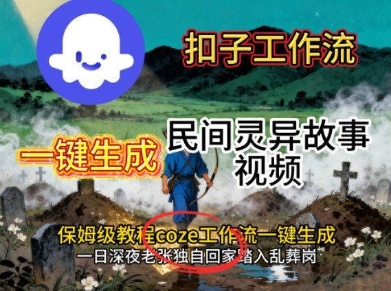 Coze扣子工作流一键生成民间灵异故事视频，保姆级教程搭建教学瀚萌资源网-网赚网-网赚项目网-虚拟资源网-国学资源网-易学资源网-本站有全网最新网赚项目-易学课程资源-中医课程资源的在线下载网站！瀚萌资源网