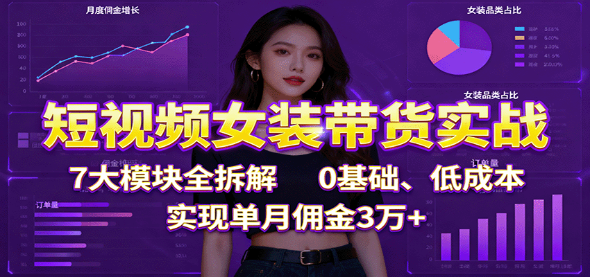 短视频女装带货实战:7大模块全拆解,0基础、低成本,实现单月佣金3万+瀚萌资源网-网赚网-网赚项目网-虚拟资源网-国学资源网-易学资源网-本站有全网最新网赚项目-易学课程资源-中医课程资源的在线下载网站!瀚萌资源网