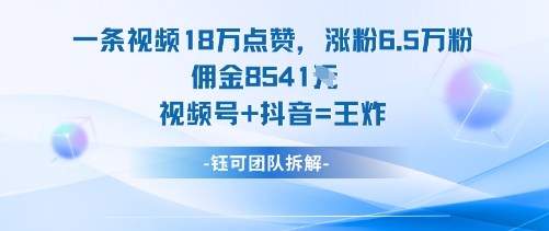 一条视频18W点赞，涨粉6.5W粉佣金8541米，视频号+抖音=王炸瀚萌资源网-网赚网-网赚项目网-虚拟资源网-国学资源网-易学资源网-本站有全网最新网赚项目-易学课程资源-中医课程资源的在线下载网站！瀚萌资源网