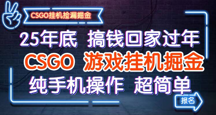 25年底搞钱回家过年，CSGO游戏挂机掘金，纯手机操作超简单瀚萌资源网-网赚网-网赚项目网-虚拟资源网-国学资源网-易学资源网-本站有全网最新网赚项目-易学课程资源-中医课程资源的在线下载网站！瀚萌资源网