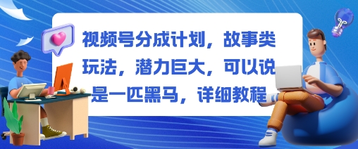 视频号分成计划，故事类玩法，潜力巨大，可以说是一匹黑马，详细教程瀚萌资源网-网赚网-网赚项目网-虚拟资源网-国学资源网-易学资源网-本站有全网最新网赚项目-易学课程资源-中医课程资源的在线下载网站！瀚萌资源网