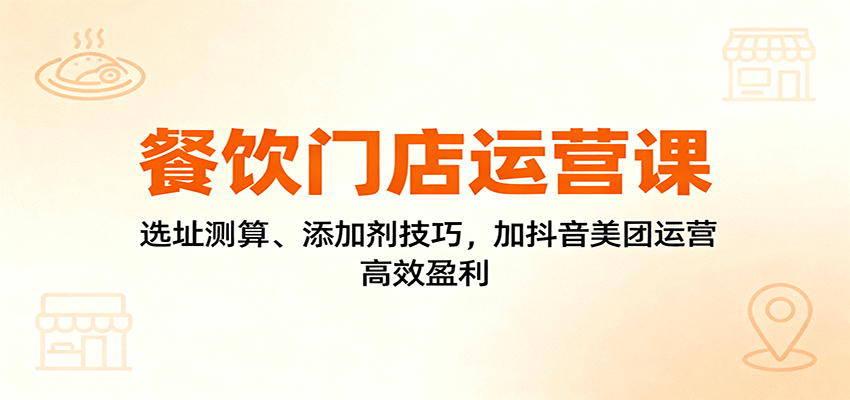 餐饮门店运营课：选址测算、添加剂技巧，加抖音美团运营，高效盈利瀚萌资源网-网赚网-网赚项目网-虚拟资源网-国学资源网-易学资源网-本站有全网最新网赚项目-易学课程资源-中医课程资源的在线下载网站！瀚萌资源网